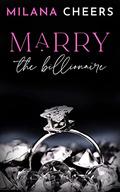 Marry the Billionaire by Milana Cheers