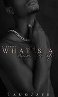 What's a Man to Do: A Short by TaugJaye Crawford