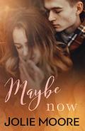 Maybe Now (Maybe This Time #4) by Jolie Moore