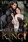 Battle to Be King (A King's Tale #3) by Leilani Love