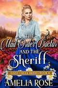 The Mail-Order Doctor and the Sheriff: Inspirational Western Mail Order Bride Romance (Daisy Creek Brides #6) by Amelia Rose