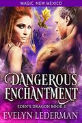 Dangerous Enchantment: Eden's Dragon Book 3: A Magic, New Mexico Novella by Evelyn Lederman