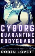 Cyborg Quarantine Bodyguard (Alien Quarantine Rescue #2) by Robin Lovett