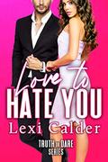 Love to Hate You: A Hate To Love Romantic Comedy (Truth or Dare #1) by Lexi Calder