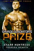 Savage Gladiator's Prize: (Lost Rulers #1) by Thanika Hearth