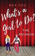 The Reunion: What's a Girl To Do? (What's a Girl To Do? #4) by Bea Fox