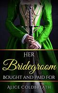 Her Bridegroom Bought and Paid For (Brides of Karadok #4) by Alice Coldbreath