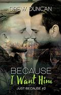 Because I Want Him (Just Because #2) by Drew Duncan