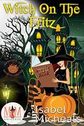 Witch on the Fritz: Magic and Mayhem Universe (Witches of Mystic Grove #1) by Isabel Micheals