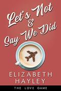 Let's Not & Say We Did (The Love Game #5) by Elizabeth Hayley