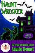 Haunt Wrecker: Magic and Mayhem Universe (Haunted Properties #4) by Angela Roquet