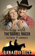 Flirting with the Barrel Racer: A Christian Rodeo Romance (Faithful Cowboys #3) by Danae Little