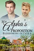 My Alpha’s Proposition  : MM Alpha/Omega Mpreg Romance (Blossoming of Fate #6) by Rosa Swann