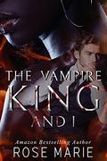 The Vampire King and I by Rose Marie