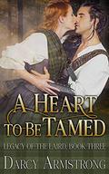 A Heart to Be Tamed: A Scottish Highlander Romance (Legacy of the Laird #3) by Darcy Armstrong