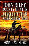 John Riley: Bounty Hunter: The Vengeace Trail: A Western Adventure Sequel (A John Riley: Bounty Hunter Western #3) by Ronnie Ashmore
