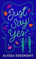 Just Say Yes by Alyssa Goodnight