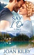 Say I Do (Sweetheart, Montana #2) by Joan Kilby