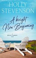 A Bright New Beginning (A Bright Harbor Novel #2) by Holly Stevenson