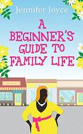 A Beginner's Guide To Family Life by Jennifer Joyce