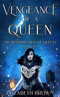 Vengeance of a Queen (The Resurrection of Queens #2) by Elizabeth Brown