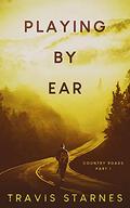 Playing by Ear (Country Roads #1) by Travis Starnes