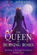 The Queen of Burning Roses (Suffer a Witch to Reign #5) by D.H. Dawson