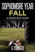 Sophomore Year Fall: A Stupid Boy Story (A Stupid Boy Story #5) by G. Younger