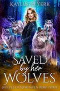 Saved by Her Wolves: Wolf Shifter Reverse Harem (Wolves of Newhaven #3) by Kaylin Peyerk