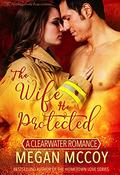The Wife He Protected (A Clearwater Romance #4) by Megan McCoy