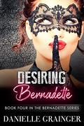 Desiring Bernadette (Bernadette #4) by Danielle Grainger