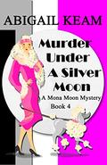 Murder Under A Silver Moon (A Mona Moon Mystery #4) by Abigail Keam