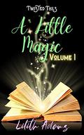 A Little Magic: Volume 1 by Lilith Adams