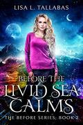 Before The Livid Sea Calms (The Before Series #2) by Lisa L. Tallabas