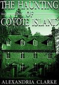 The Haunting of Coyote Island by Alexandria Clarke