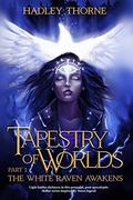 Tapestry of Worlds : Part One - The White Raven Awakens by Laura Morgan