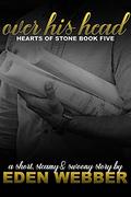 Over His Head: An Accidental Pregnacy & Second Chance Romance Novella (Hearts of Stone #5) by Eden Webber
