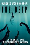 The Deep: An Anthology of Dark Microfiction  (Hundred Word Horror) by Stephen Johnson