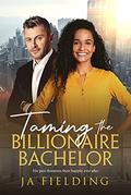 Taming The Billionaire Bachelor: BWWM, Over 40's Romance, Billionaire Romance by J A Fielding