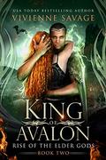 King of Avalon: a Dragon Shifter Paranormal Romance (Rise of the Elder Gods #2) by Vivienne Savage