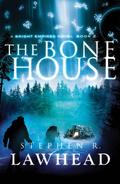The Bone House (Bright Empires #2) by Stephen R. Lawhead