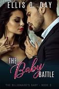 The Baby Battle: A steamy, contemporary romantic comedy with an alpha male billionaire who wants a baby (The Billionaire's Baby #3) by Ellis O. Day