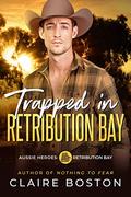 Trapped in Retribution Bay (Aussie Heroes: Retribution Bay #2) by Claire Boston