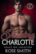 Shielding Charlotte (SEALs on Vacation #6) by Rose Smith
