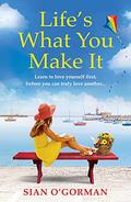 Life's What You Make It: A wonderful heartwarming Irish story about family, hope and dreams by Siân O'Gorman