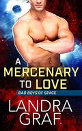 A Mercenary to Love (Bad Boys of Space #4) by Landra Graf