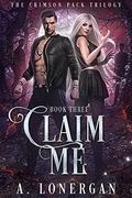 Claim Me (Crimson Pack Trilogy #3) by A. Lonergan
