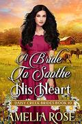 A Bride to Soothe His Heart: Inspirational Western Romance (Daisy Creek Brides #10) by Amelia Rose