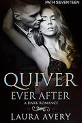 QUIVER EVER AFTER: A DARK ROMANCE  (PART SEVENTEEN) by Laura Avery