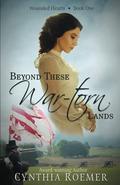 Beyond These War-Torn Lands (Wounded Heart Series #1) by Cynthia Roemer